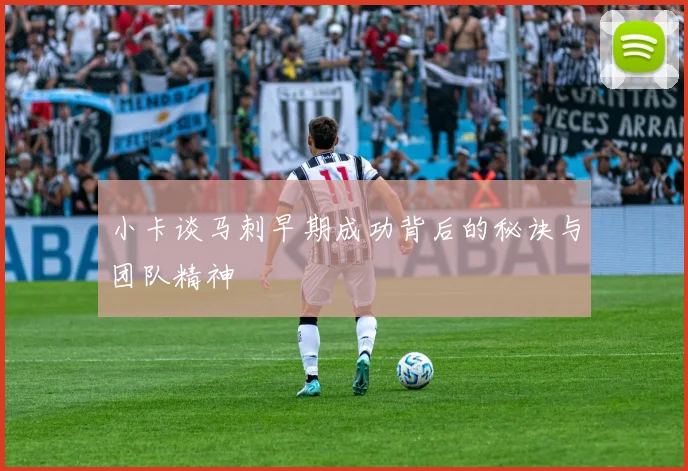 小卡谈马刺早期成功背后的秘诀与团队精神
