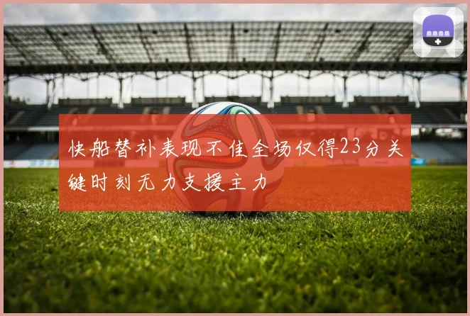 快船替补表现不佳全场仅得23分关键时刻无力支援主力