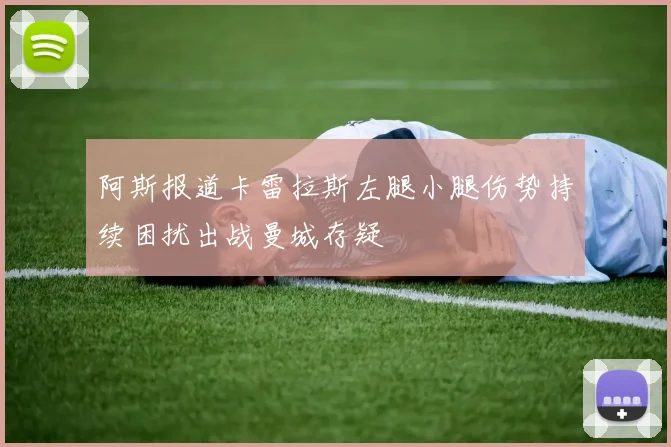 阿斯报道卡雷拉斯左腿小腿伤势持续困扰出战曼城存疑